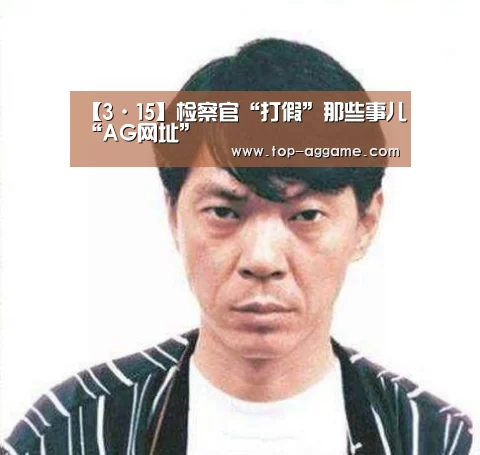 【3·15】检察官“打假”那些事儿“AG网址”(图2) AG真人平台