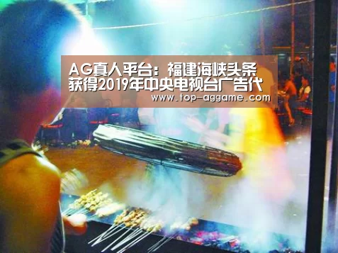 AG真人平台:福建海峡头条获得2019年中央电视台广告代理资质(图2) AG网址